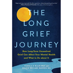 The Long Grief Journey: How Long-Term Unresolved Grief Can Affect Your Mental Health and What to Do about It - Paperback