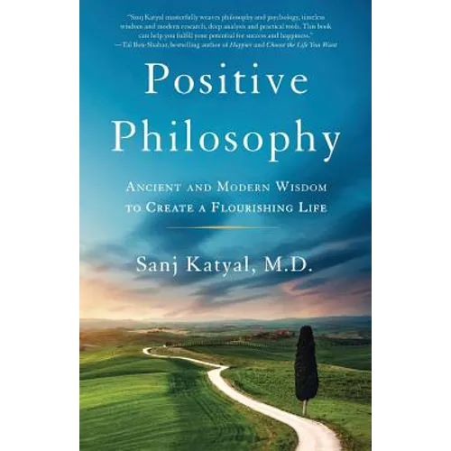 Positive Philosophy: Ancient and Modern Wisdom to Create a Flourishing Life