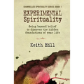Experimental Spirituality: Going Beyond Belief to Discover the Hidden Foundations of Your Life