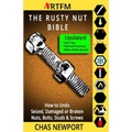 The Rusty Nut Bible: How to Undo Seized, Damaged or Broken Nuts, Bolts, Studs & Screws