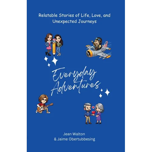 Everyday Adventures: Relatable Stories of Life, Love, and Unexpected Journeys