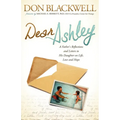 Dear Ashley: A Father's Reflections and Letters to His Daughter on Life, Love and Hope