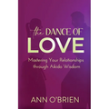 The Dance of Love: Mastering Your Relationships through Aikido Wisdom