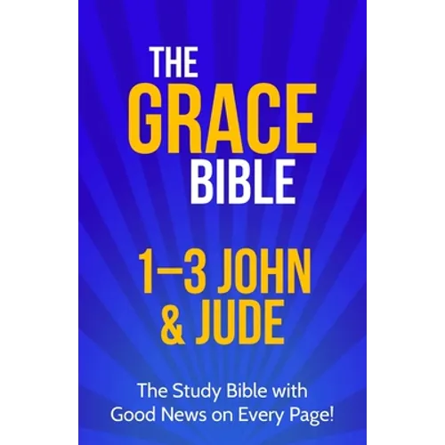 The Grace Bible: 1-3 John & Jude