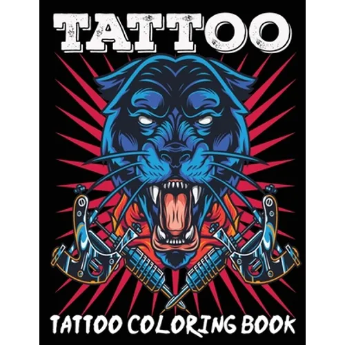 Tattoo Coloring Book: An Adult Coloring Book with Awesome, Sexy, and Relaxing Tattoo Designs for Men and Women Tattoo Coloring Books for Adults