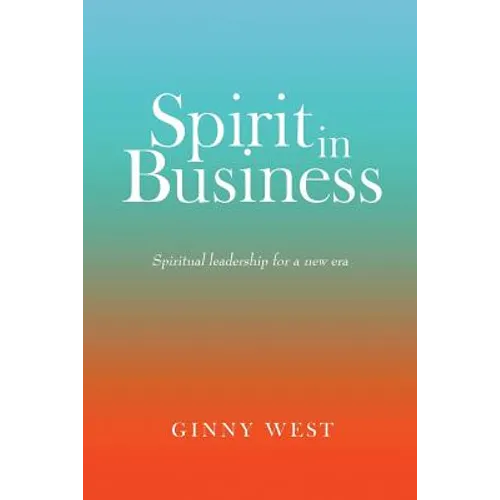 Spirit in Business: Spiritual Leadership For A New Era