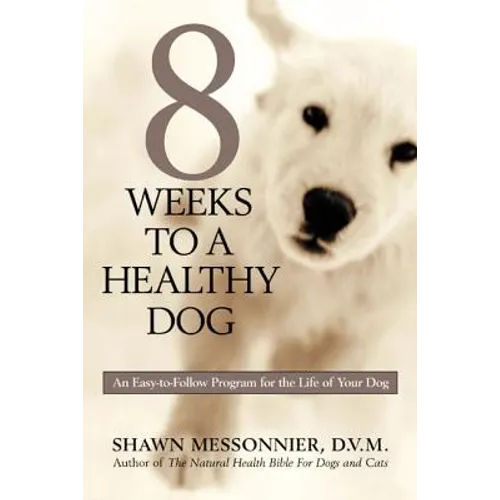 8 Weeks to a Healthy Dog: An Easy-to-Follow Program for the Life of Your Dog