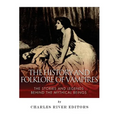 The History and Folklore of Vampires: The Stories and Legends Behind the Mythical Beings