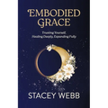 Embodied Grace: Trusting Yourself, Healing Deeply, Expanding Fully
