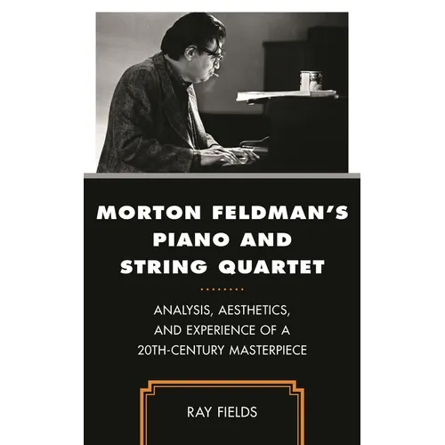 Morton Feldman's Piano and String Quartet: Analysis, Aesthetics, and Experience of a 20th-Century Masterpiece