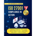 ISO 27001 Compliance in Action Transforming Policies Into Practical, Lasting Security Solutions: A Hands-On Guide to Implementing, Monitoring, and Sus