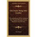 One Damn Thing After Another: The Adventures Of An Innocent Man Trapped Between Public Relations And The Axis