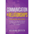 Communication in Relationships: This Book Includes: (Couples Therapy Workbook) and (Relationship Question For Couples)
