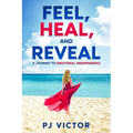 Feel, Heal, and Reveal: A Journey to Emotional Independence