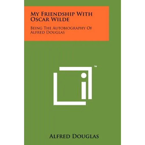 My Friendship With Oscar Wilde: Being The Autobiography Of Alfred Douglas