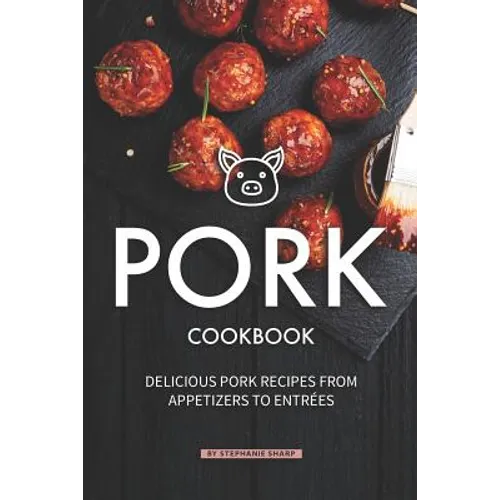 Pork Cookbook: Delicious Pork Recipes from Appetizers to Entrees