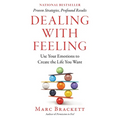 Dealing with Feeling: Use Your Emotions to Create the Life You Want