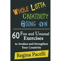 Whole Lotta Creativity Going on: 60 Fun and Unusual Exercises to Awaken and Strengthen Your Creativity