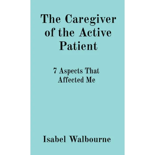 The Caregiver of the Active Patient: 7 Aspects That Affected Me