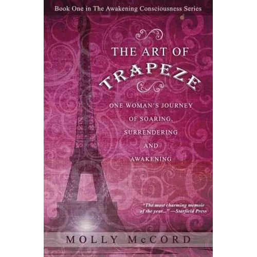 The Art of Trapeze: One Woman's Journey of Soaring, Surrendering, and Awakening