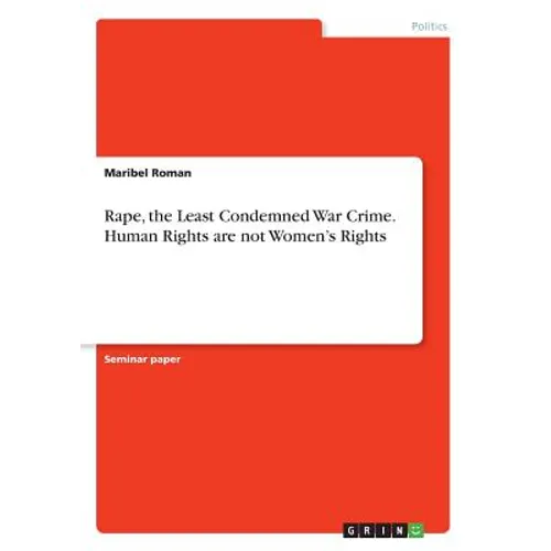 Rape, the Least Condemned War Crime. Human Rights are not Women's Rights