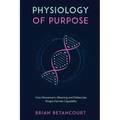 Physiology of Purpose: How Movement, Meaning and Molecules Shape Human Capability
