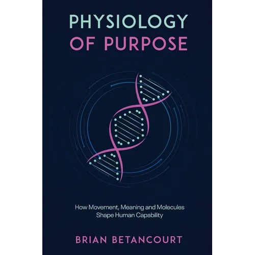 Physiology of Purpose: How Movement, Meaning and Molecules Shape Human Capability