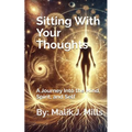 Sitting With Your Thoughts: A Journey into the Mind, Spirit, and Self