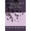 English Grammar in Familiar Lectures (Illustrated)