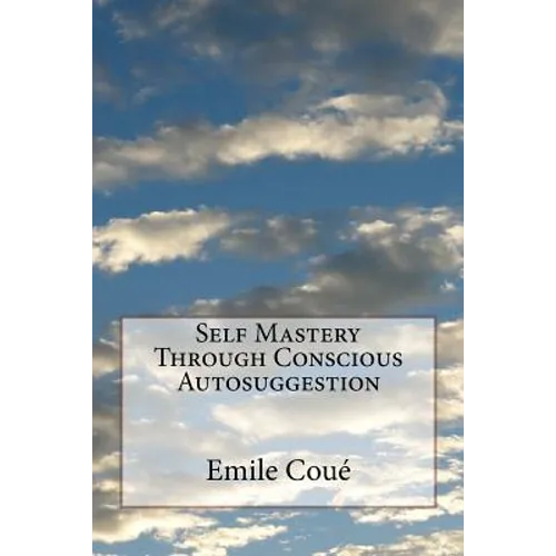 Self Mastery Through Conscious Autosuggestion