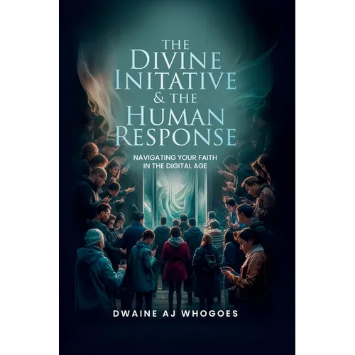 The Divine Initiative and The Human Response: Navigating Your Faith in the Digital Age