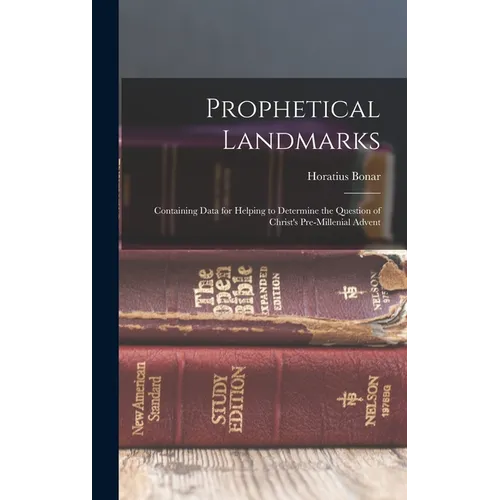 Prophetical Landmarks: Containing Data for Helping to Determine the Question of Christ's Pre-Millenial Advent