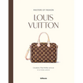 Masters of Fashion: Louis Vuitton: Creations That Define an Icon