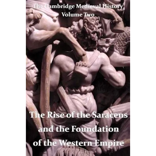 The Cambridge Medieval History vol 2 - The Rise of the Saracens and the Foundation of the Western Empire