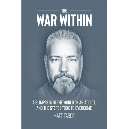 The War Within: A glimpse into the world of an addict. And the steps I took to overcome.