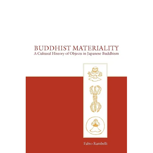 Buddhist Materiality: A Cultural History of Objects in Japanese Buddhism
