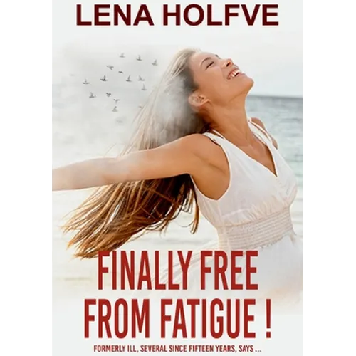 Finally Free from Fatigue!: Formerly Ill Several Since Fifteen Years says...