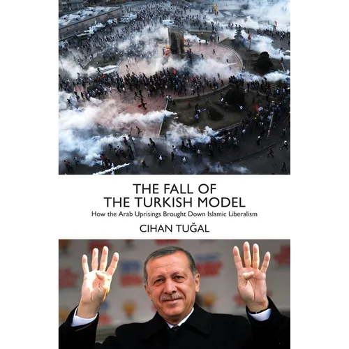 The Fall of the Turkish Model: How the Arab Uprisings Brought Down Islamic Liberalism