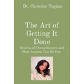 The Art of Getting It Done: Secrets of Overachievers and How Anyone Can Be One
