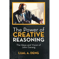 The Power of Creative Reasoning: The Ideas and Vision of John Garang
