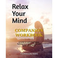 Relax Your Mind Companion Workbook: A Guide To Learn Meditation Techniques To Relieve Stress and Quiet A Busy Mind