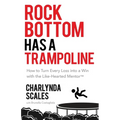 Rock Bottom Has a Trampoline: How to Turn Every Loss into a Win with the Like-Hearted Mentor(TM)