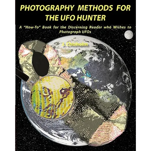 Photography Methods for the UFO Hunter: A "How-To" Book for the Discerning Reader who Wishes to Photograph UFOs