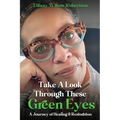 Take A Look Through These Green Eyes: A Journey of Healing & Restoration