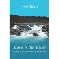 Love is the River: Learning to Live in the Flow of Divine Grace