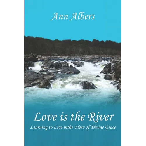 Love is the River: Learning to Live in the Flow of Divine Grace