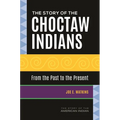 The Story of the Choctaw Indians: From the Past to the Present