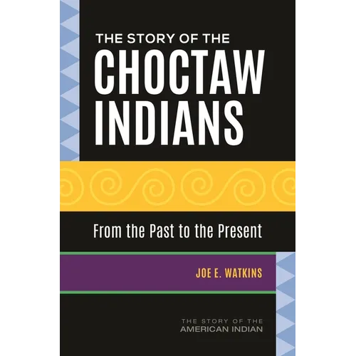 The Story of the Choctaw Indians: From the Past to the Present