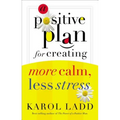 A Positive Plan for Creating More Calm, Less Stress