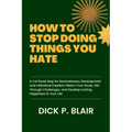How to Stop Doing Things You Hate: A Full Road Map for Revolutionary Development and Individual Freedom Reach Your Goals, Get Through Challenges, and